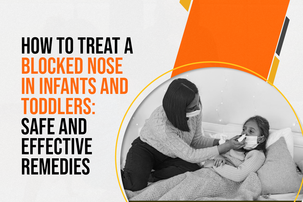 How to Treat a Blocked Nose in Infants and Toddlers: Safe and Effective Remedies