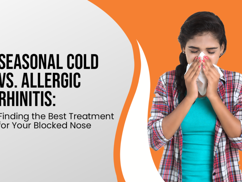 Seasonal Cold vs. Allergic Rhinitis: Finding the Best Treatment for Your Blocked Nose