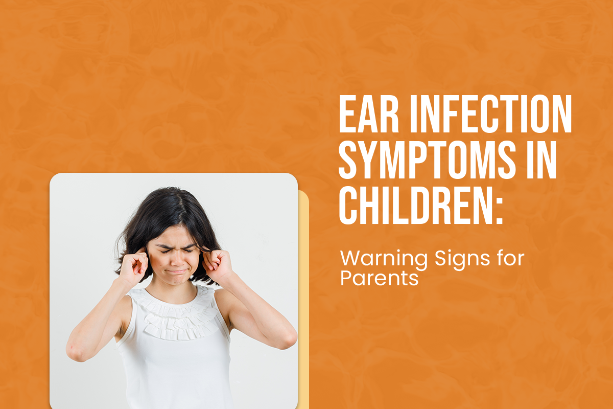 Ear Infection Symptoms in Children: Warning Signs for Parents