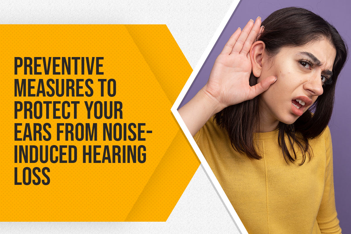 Preventive Measures to Protect Your Ears from Noise-Induced Hearing Loss
