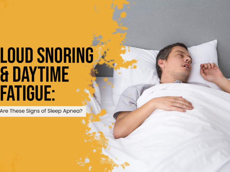 Loud Snoring & Daytime Fatigue: Are These Signs of Sleep Apnea?