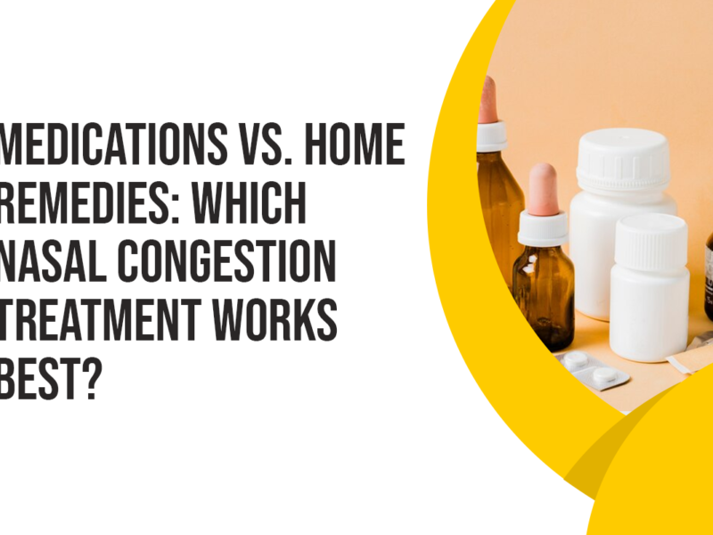 Medications vs. Home Remedies: Which Nasal Congestion Treatment Works Best?
