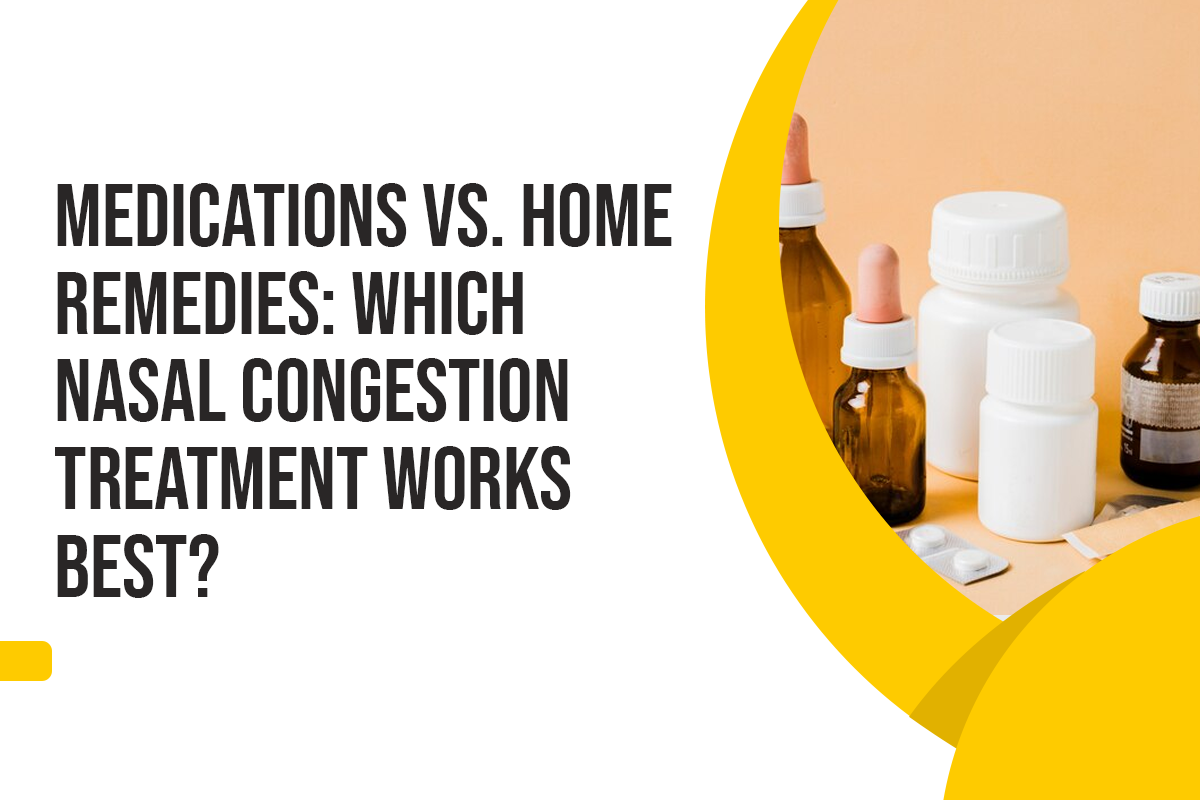 Medications vs. Home Remedies: Which Nasal Congestion Treatment Works Best?