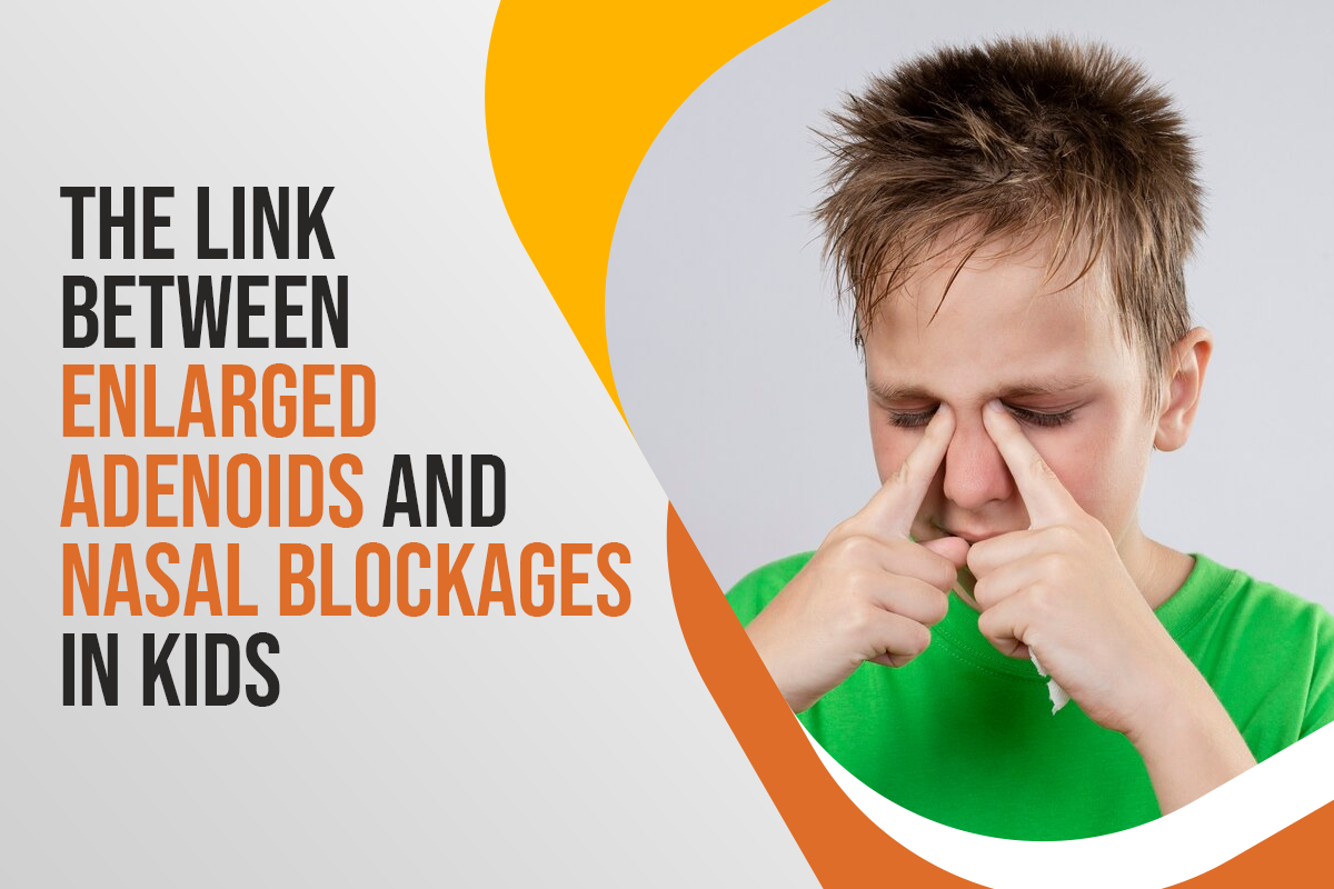 The Link Between Enlarged Adenoids and Nasal Blockages in Kids