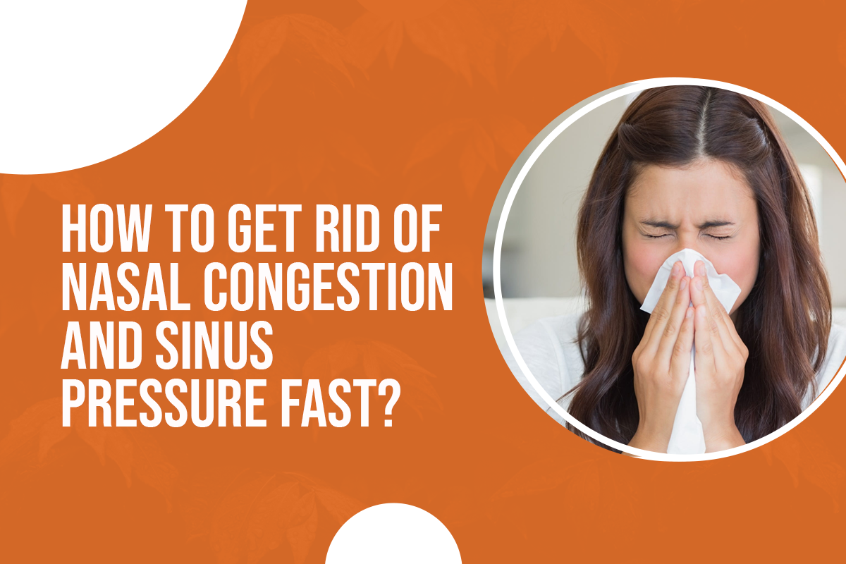 How to Get Rid of Nasal Congestion and Sinus Pressure Fast?