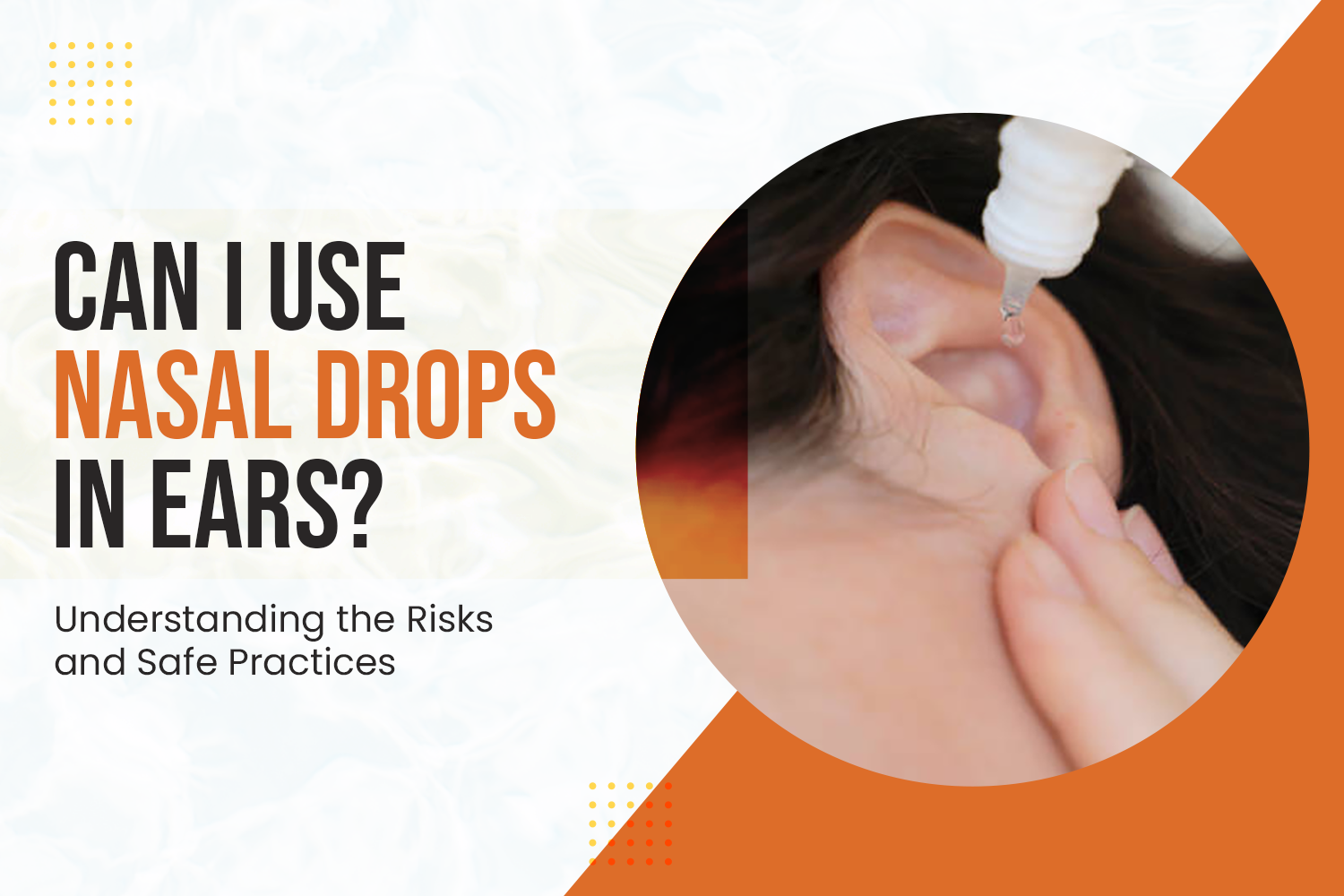 Can I Use Nasal Drops in Ears? Understanding the Risks and Safe Practices