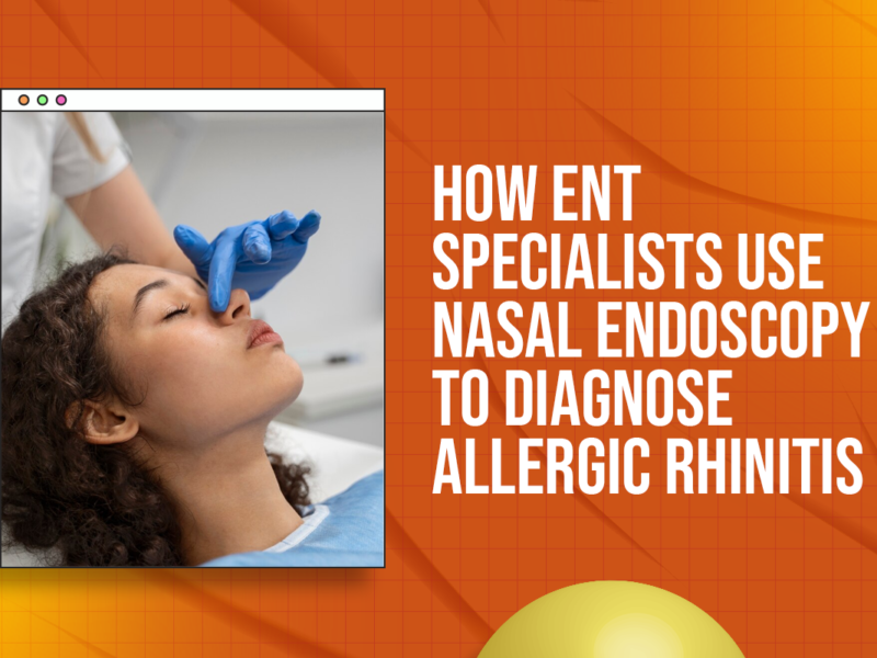 How ENT Specialists Use Nasal Endoscopy to Diagnose Allergic Rhinitis