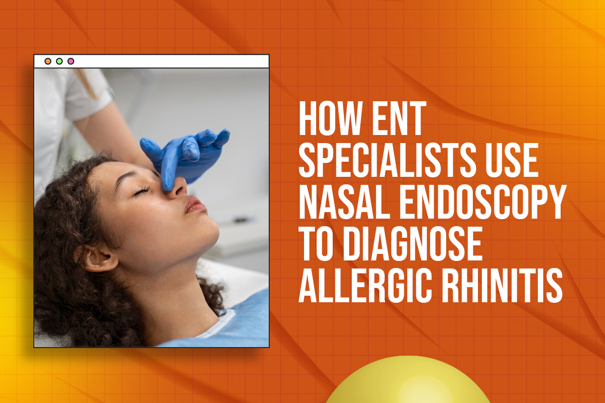 How ENT Specialists Use Nasal Endoscopy to Diagnose Allergic Rhinitis