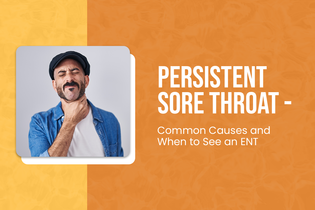 Persistent Sore Throat – Common Causes and When to See an ENT
