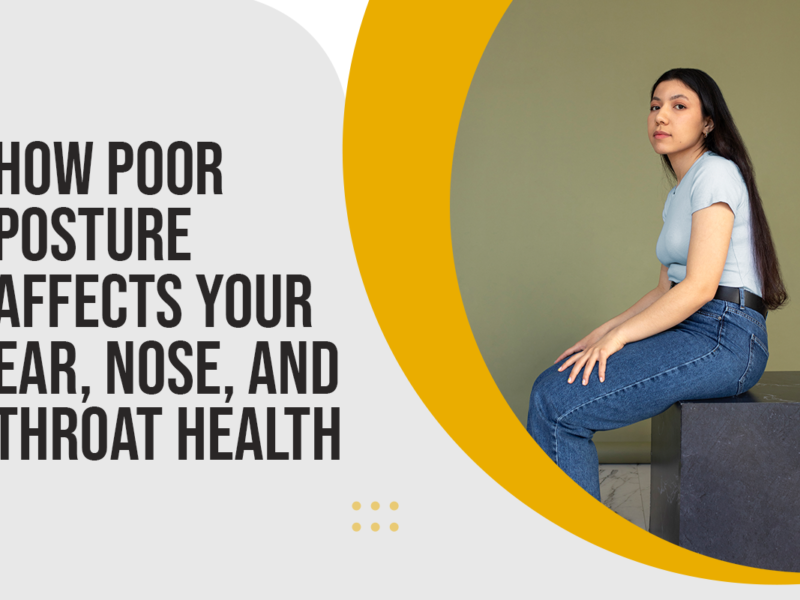 How Poor Posture Affects Your Ear, Nose, and Throat Health