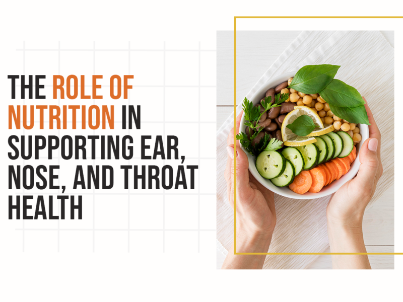 The Role of Nutrition in Supporting Ear, Nose, and Throat Health