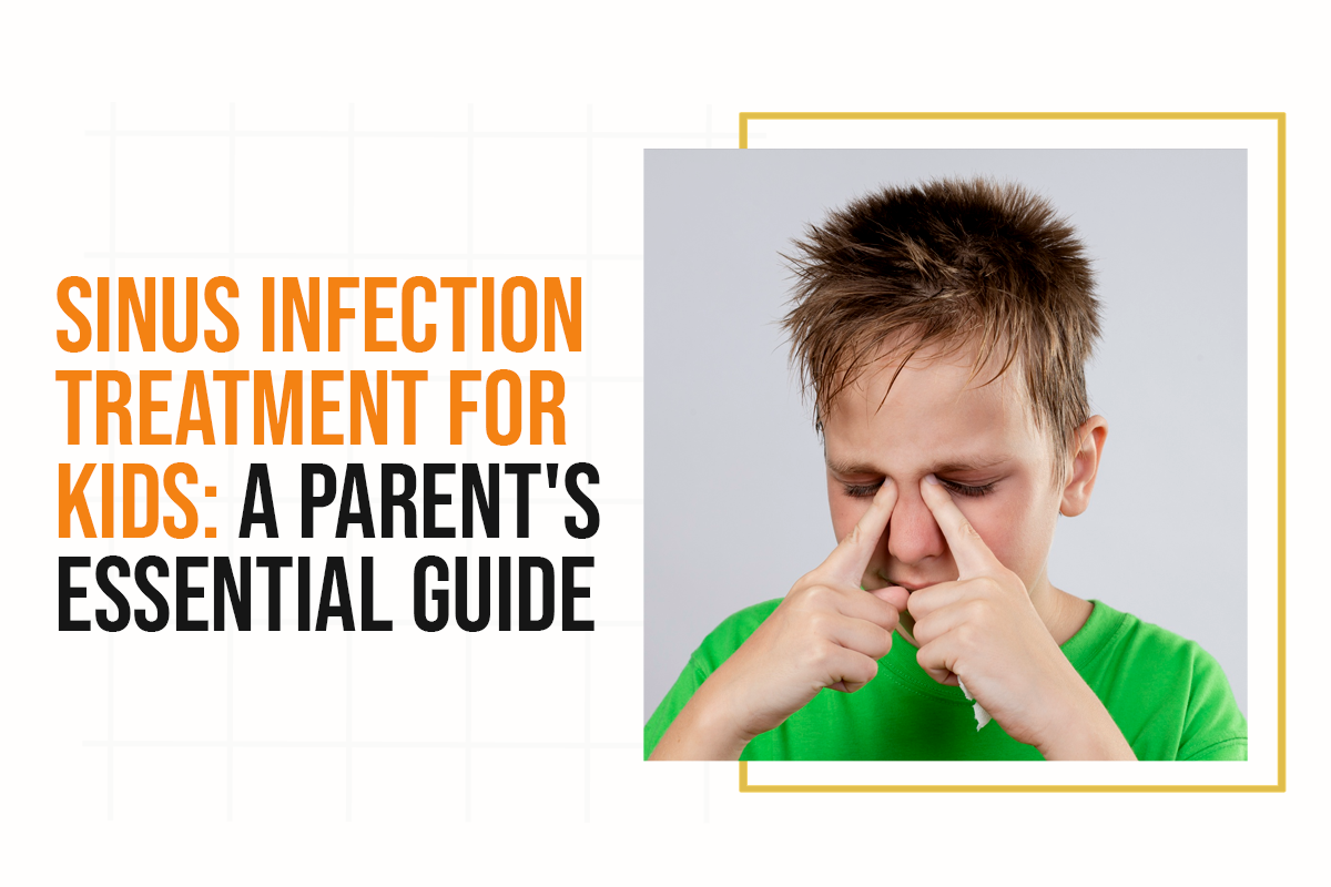 Sinus Infection Treatment for Kids: A Parent’s Essential Guide