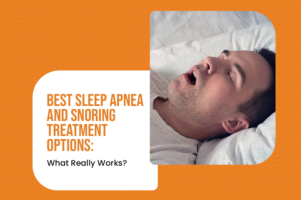 Best Sleep Apnea and Snoring Treatment Options: What Really Works?