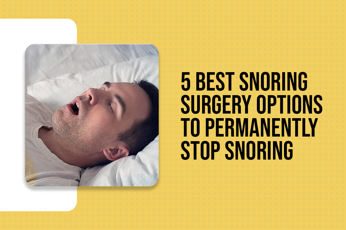 5 Best Snoring Surgery Options to Permanently Stop Snoring