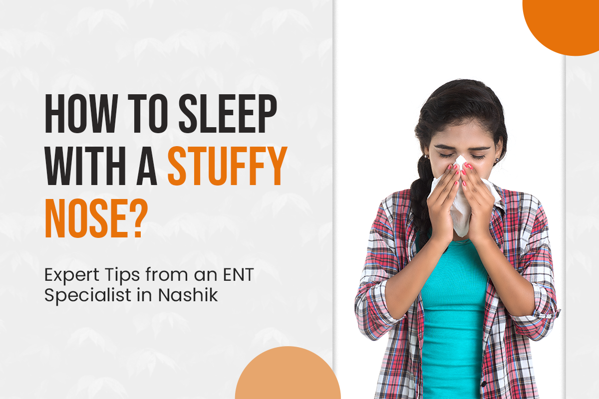 How to Sleep with a Stuffy Nose? Expert Tips from an ENT Specialist in Nashik
