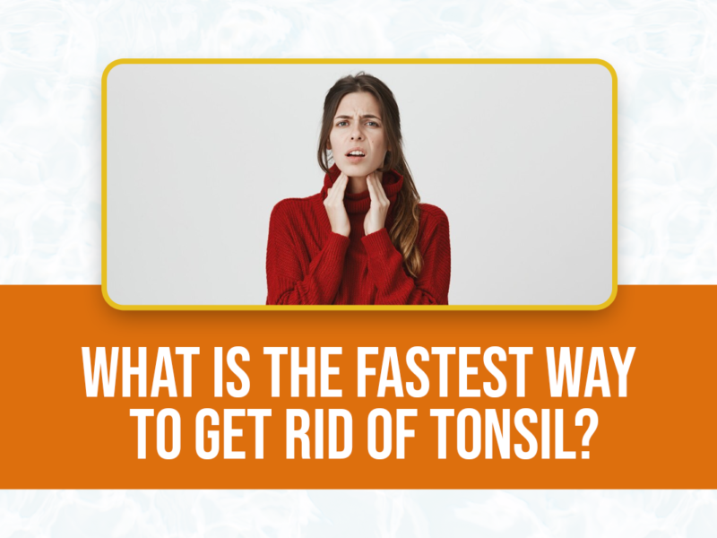 What Is the Fastest Way to Get Rid of Tonsil?