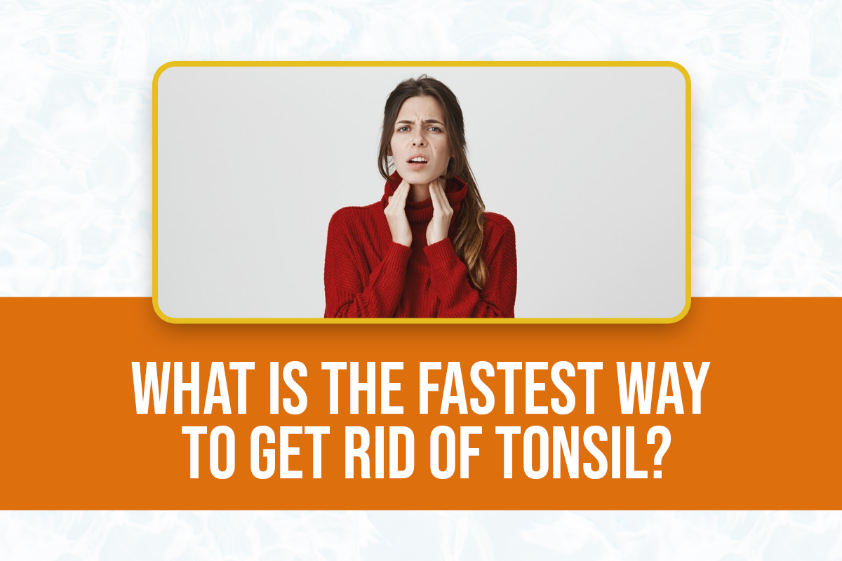 What Is the Fastest Way to Get Rid of Tonsil?