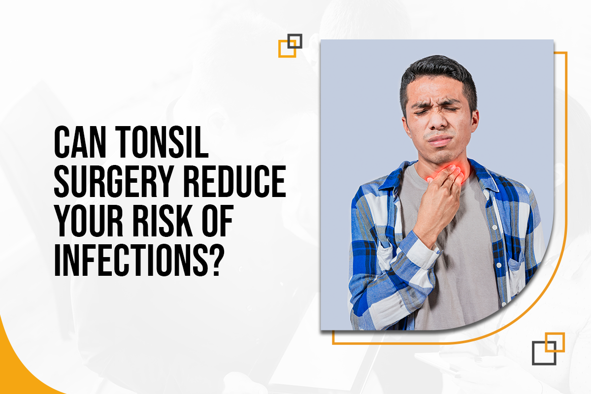 Can Tonsil Surgery Reduce Your Risk of Infections?