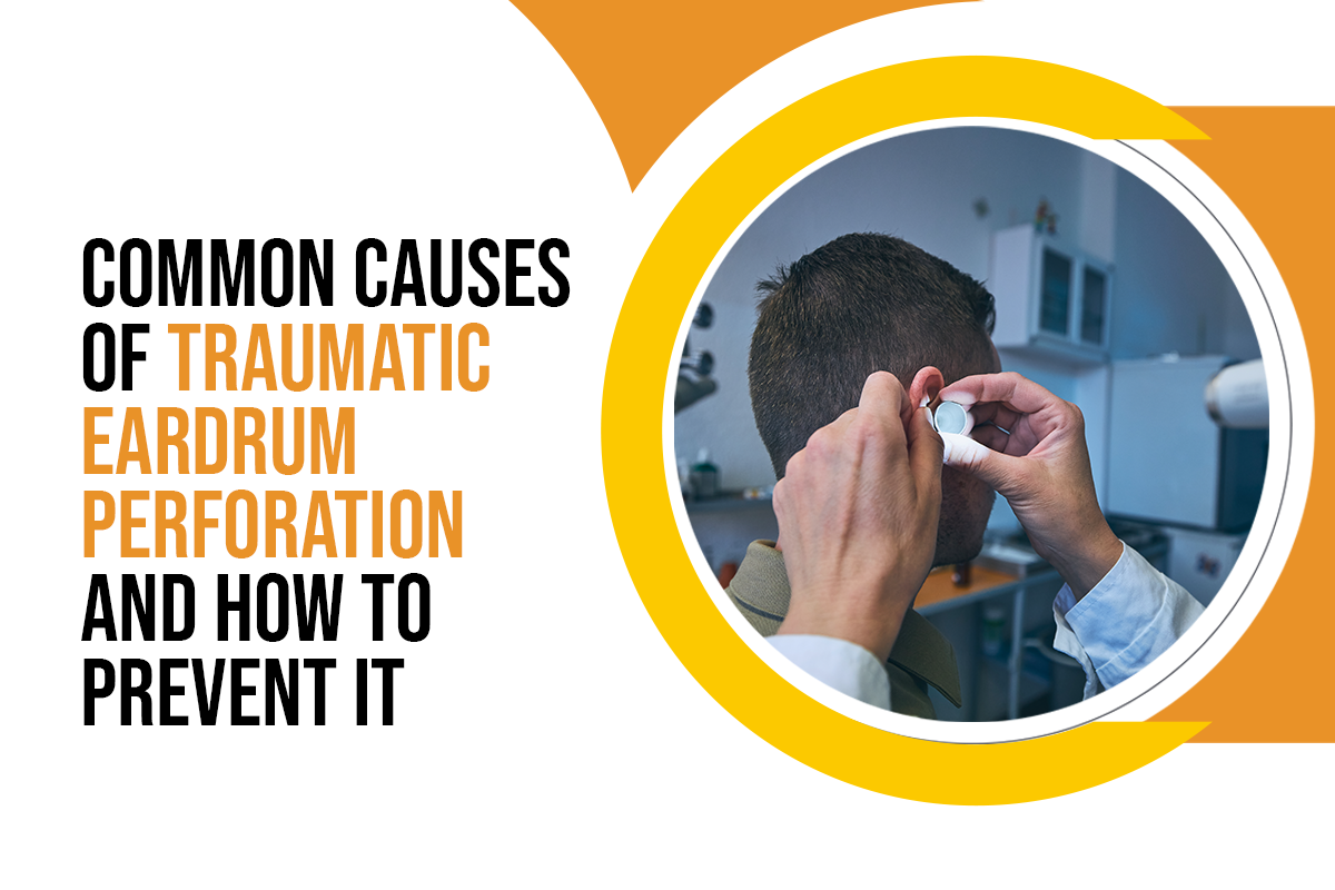 Common Causes of Traumatic Eardrum Perforation and How to Prevent It